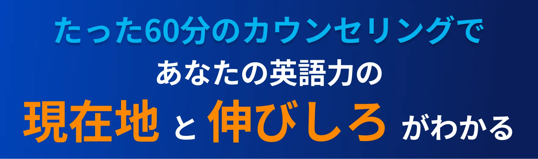 たった60分のカウンセリングであなたの英語力の現在地と伸びしろがわかる