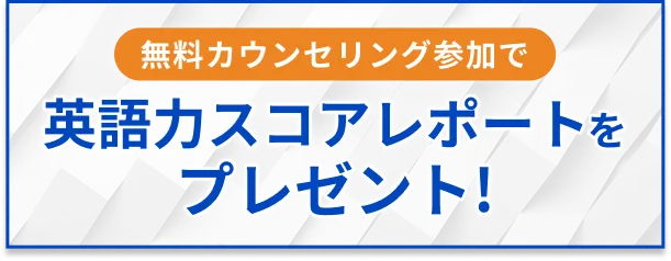 無料カウンセリング参加で英語力スコアレポートをプレゼント！